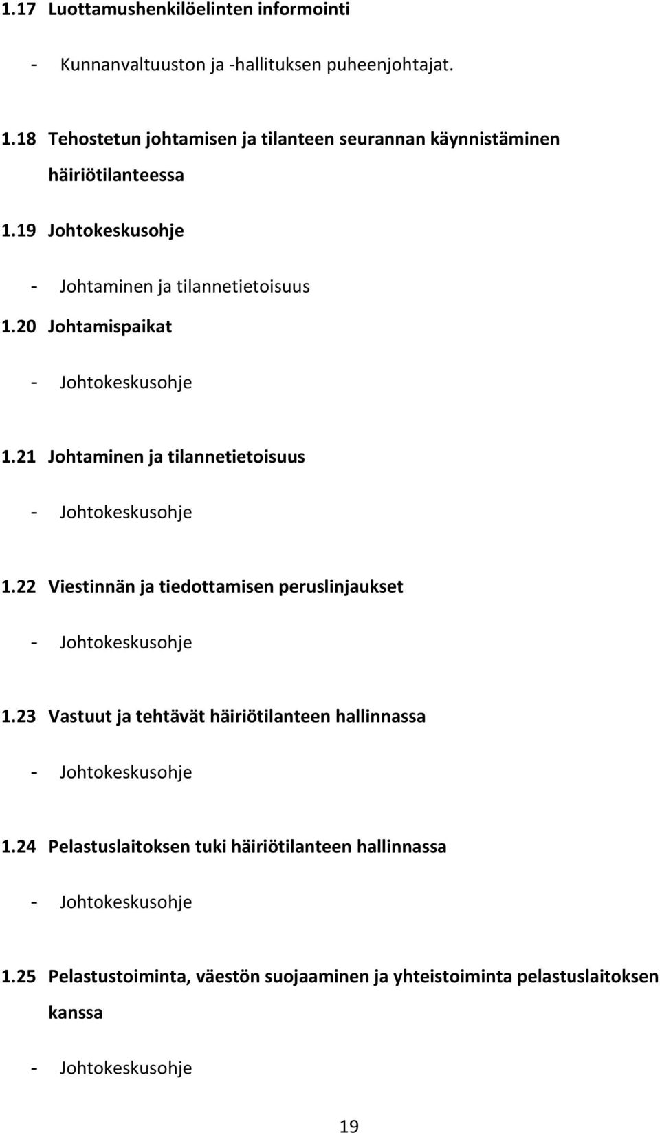 20 Johtamispaikat - Johtokeskusohje 1.21 Johtaminen ja tilannetietoisuus - Johtokeskusohje 1.22 Viestinnän ja tiedottamisen peruslinjaukset - Johtokeskusohje 1.