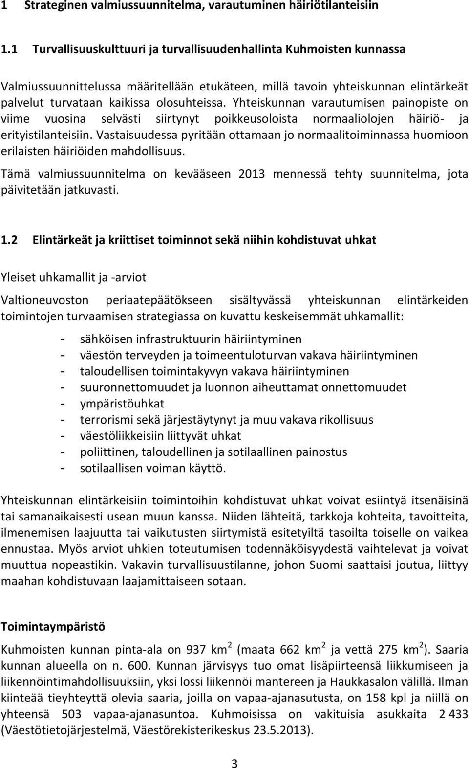 Yhteiskunnan varautumisen painopiste on viime vuosina selvästi siirtynyt poikkeusoloista normaaliolojen häiriö- ja erityistilanteisiin.