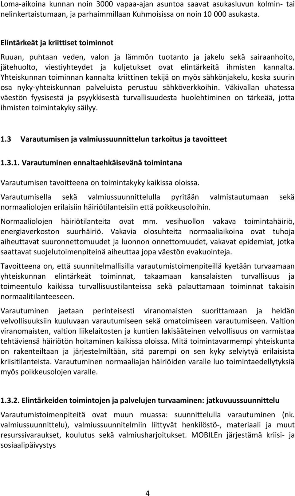 Yhteiskunnan toiminnan kannalta kriittinen tekijä on myös sähkönjakelu, koska suurin osa nyky-yhteiskunnan palveluista perustuu sähköverkkoihin.