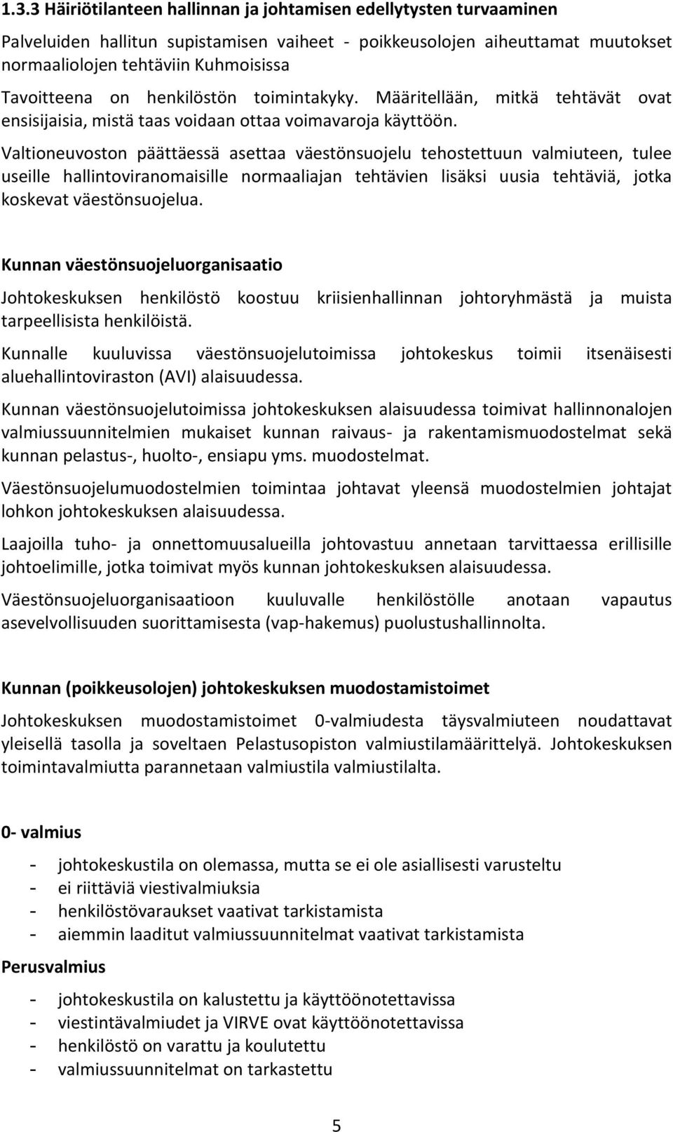 Valtioneuvoston päättäessä asettaa väestönsuojelu tehostettuun valmiuteen, tulee useille hallintoviranomaisille normaaliajan tehtävien lisäksi uusia tehtäviä, jotka koskevat väestönsuojelua.