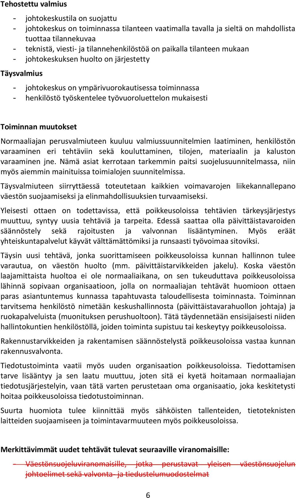 muutokset Normaaliajan perusvalmiuteen kuuluu valmiussuunnitelmien laatiminen, henkilöstön varaaminen eri tehtäviin sekä kouluttaminen, tilojen, materiaalin ja kaluston varaaminen jne.