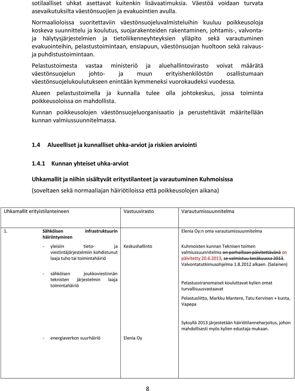 tietoliikenneyhteyksien ylläpito sekä varautuminen evakuointeihin, pelastustoimintaan, ensiapuun, väestönsuojan huoltoon sekä raivausja puhdistustoimintaan.