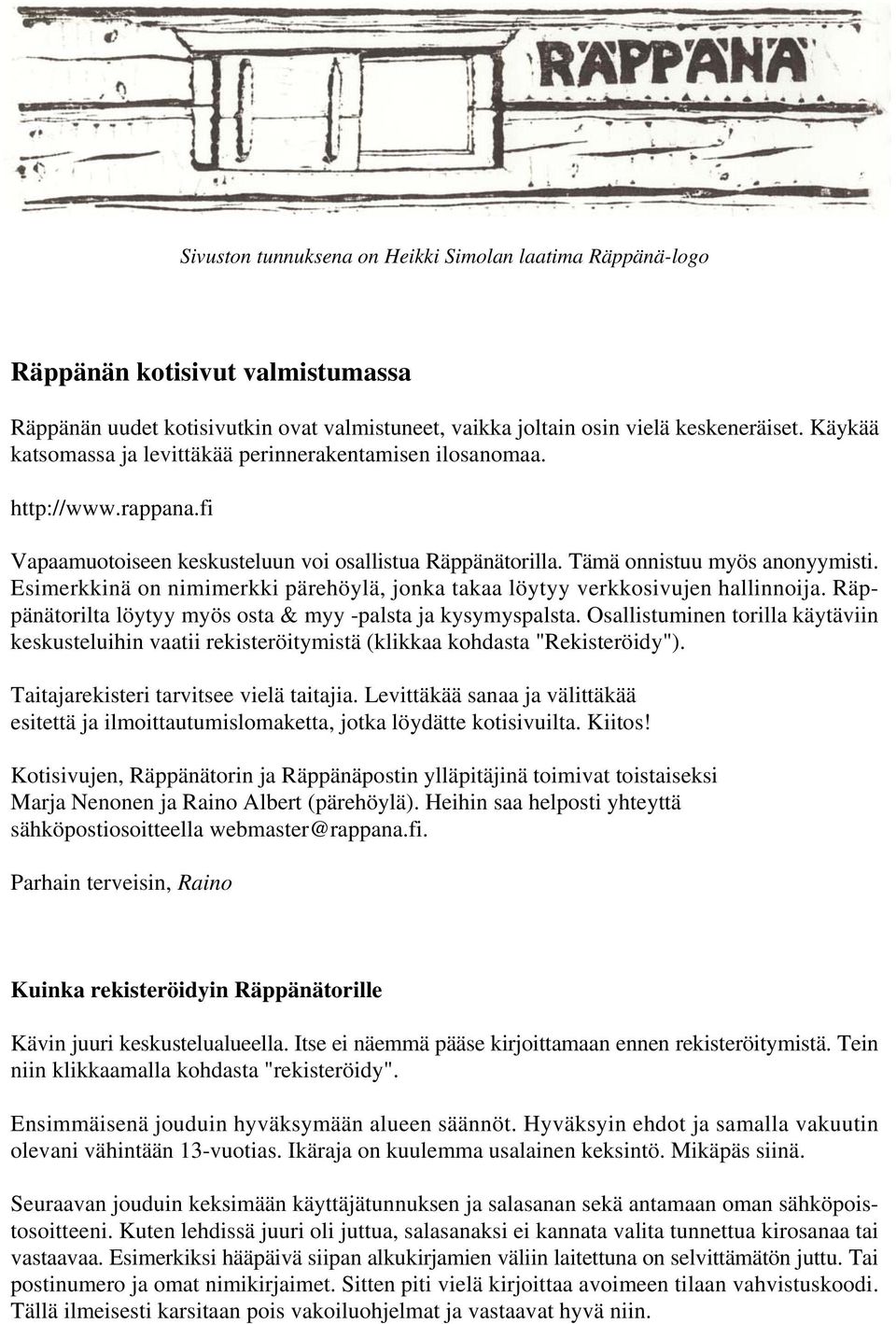 Esimerkkinä on nimimerkki pärehöylä, jonka takaa löytyy verkkosivujen hallinnoija. Räppänätorilta löytyy myös osta & myy -palsta ja kysymyspalsta.