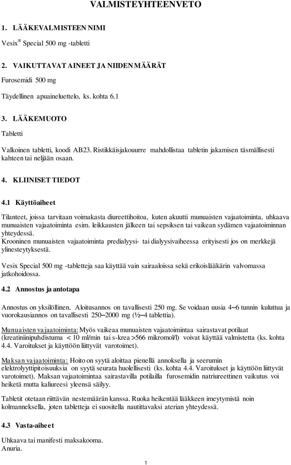 1 Käyttöaiheet Tilanteet, joissa tarvitaan voimakasta diureettihoitoa, kuten akuutti munuaisten vajaatoiminta, uhkaava munuaisten vajaatoiminta esim.