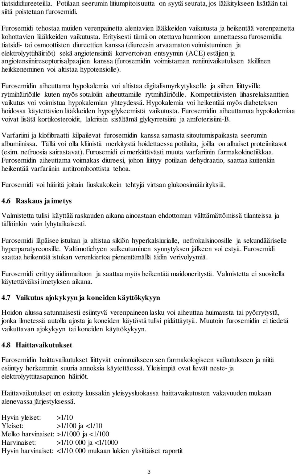 Erityisesti tämä on otettava huomioon annettaessa furosemidia tiatsidi- tai osmoottisten diureettien kanssa (diureesin arvaamaton voimistuminen ja elektrolyyttihäiriöt) sekä angiotensiiniä