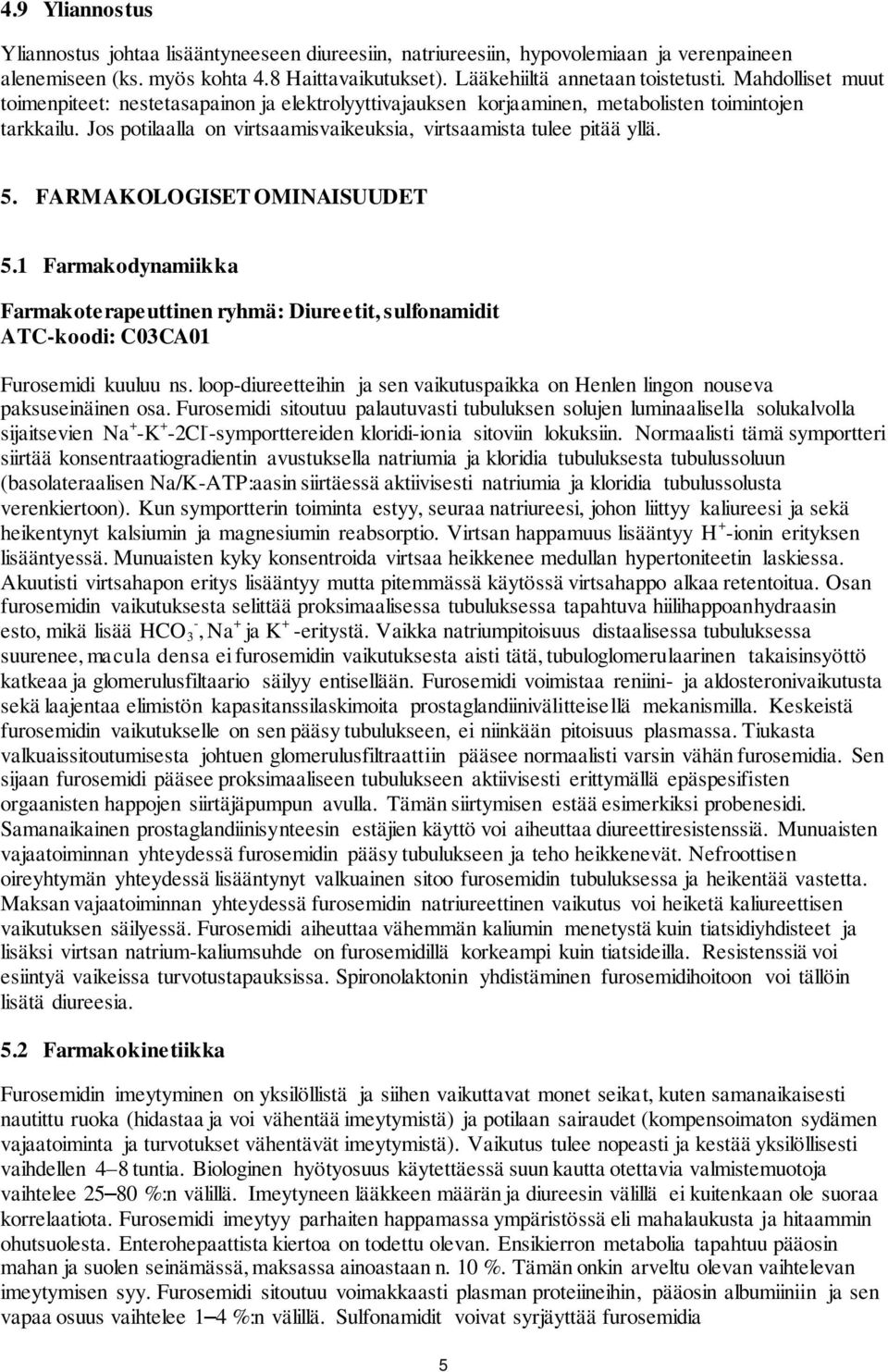 FARMAKOLOGISET OMINAISUUDET 5.1 Farmakodynamiikka Farmakoterapeuttinen ryhmä: Diureetit, sulfonamidit ATC-koodi: C03CA01 Furosemidi kuuluu ns.