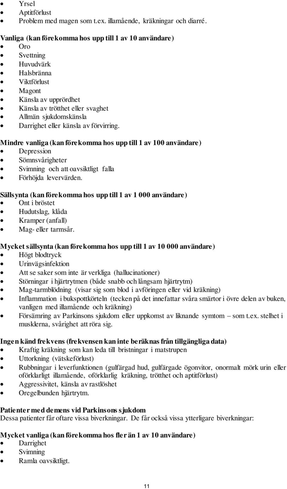 eller känsla av förvirring. Mindre vanliga (kan förekomma hos upp till 1 av 100 användare) Depression Sömnsvårigheter Svimning och att oavsiktligt falla Förhöjda levervärden.