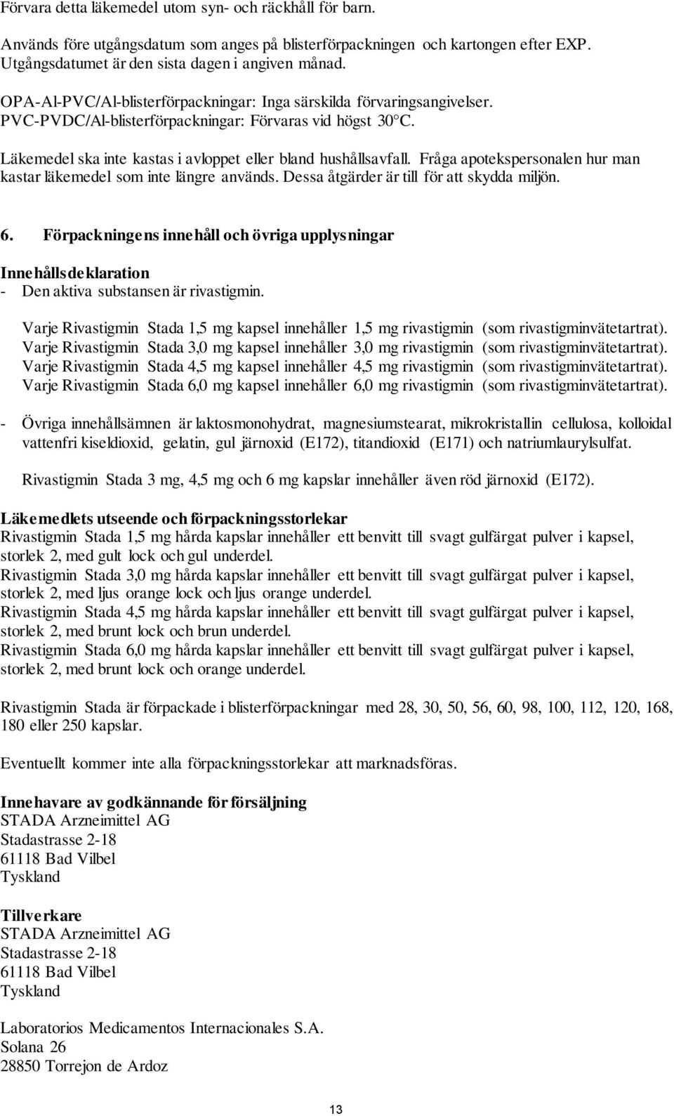 Fråga apotekspersonalen hur man kastar läkemedel som inte längre används. Dessa åtgärder är till för att skydda miljön. 6.