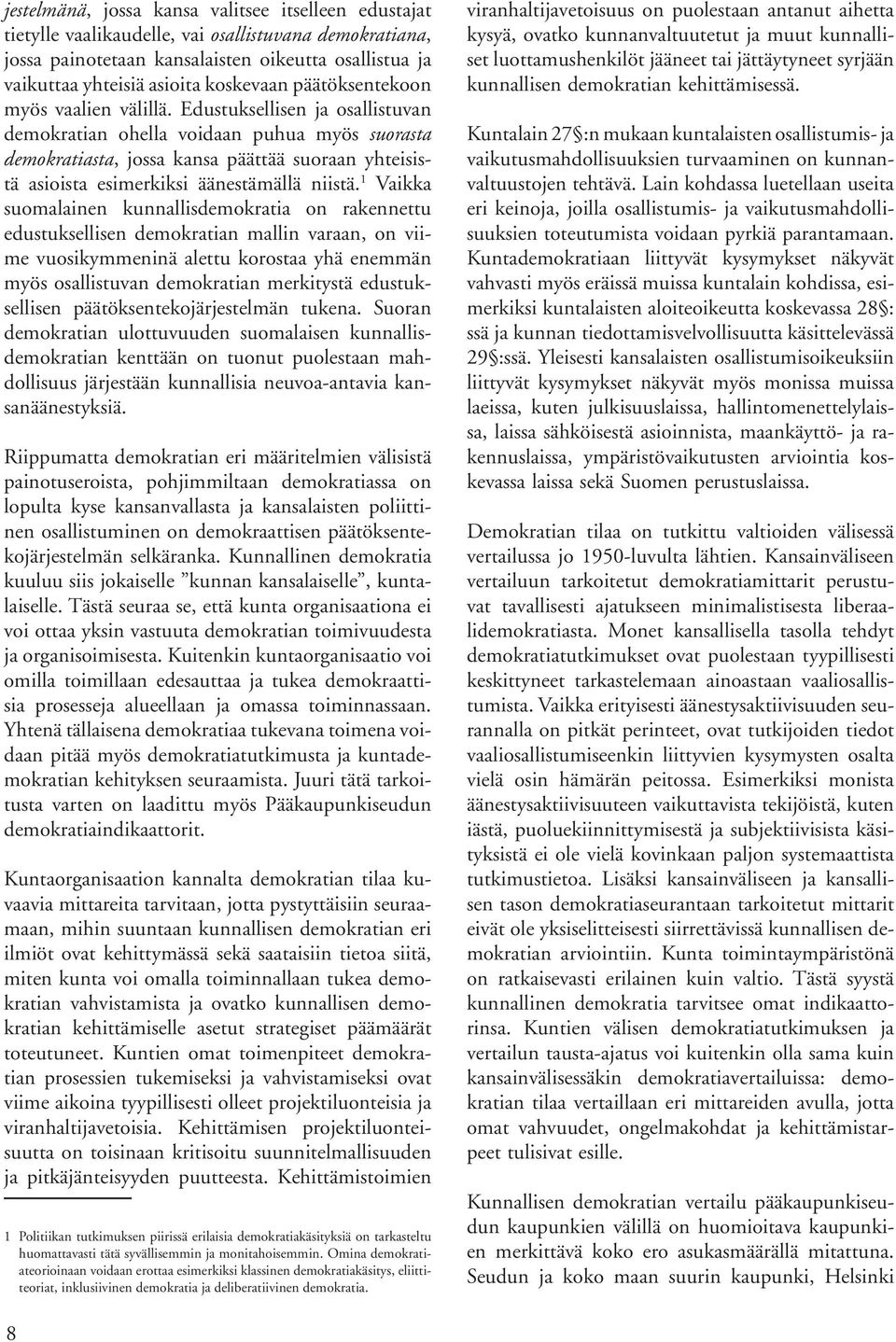 Edustuksellisen ja osallistuvan demokratian ohella voidaan puhua myös suorasta demokratiasta, jossa kansa päättää suoraan yhteisistä asioista esimerkiksi äänestämällä niistä.