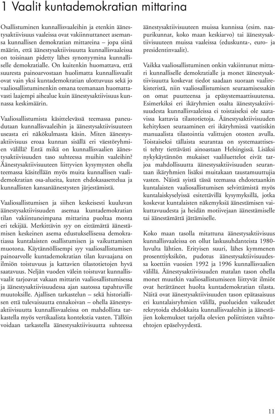On kuitenkin huomattava, että suuresta painoarvostaan huolimatta kunnallisvaalit ovat vain yksi kuntademokratian ulottuvuus sekä jo vaaliosallistuminenkin omana teemanaan huomattavasti laajempi