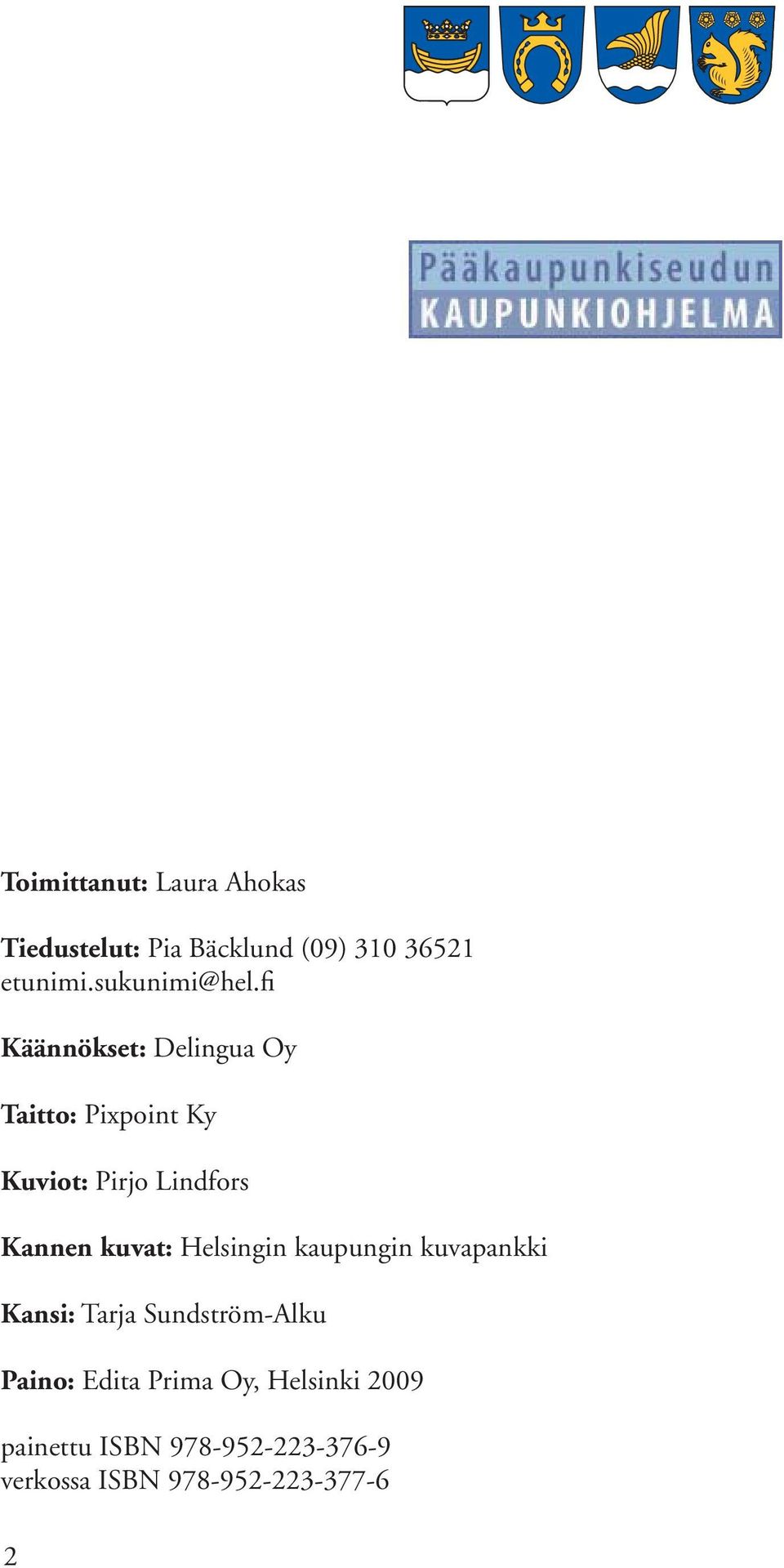fi Käännökset: Delingua Oy Taitto: Pixpoint Ky Kuviot: Pirjo Lindfors Kannen kuvat: