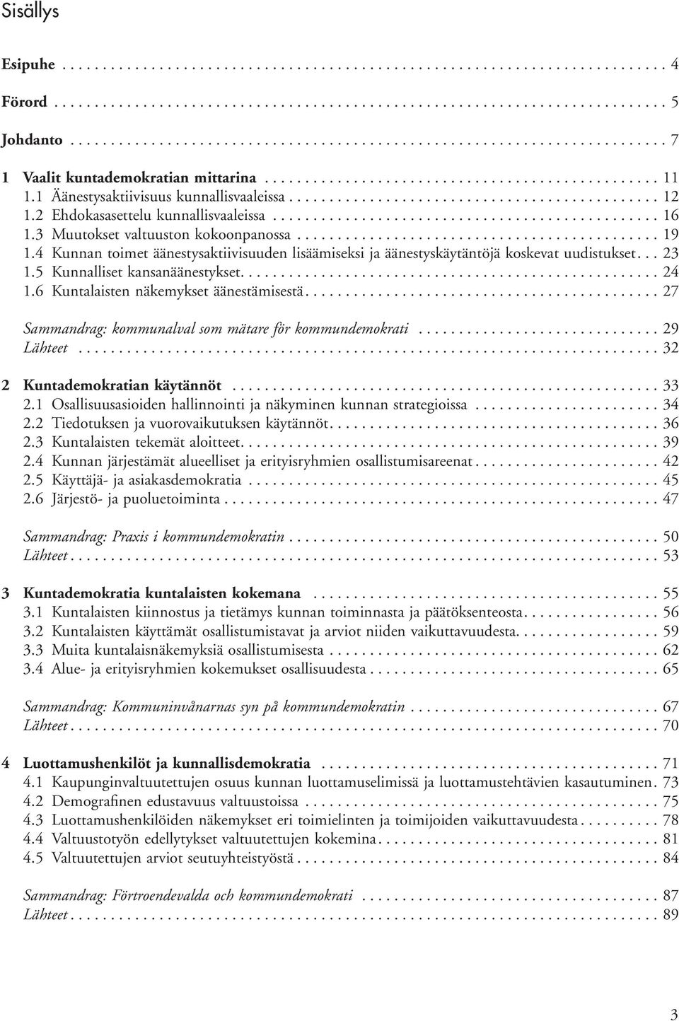1 Äänestysaktiivisuus kunnallisvaaleissa.............................................. 12 1.2 Ehdokasasettelu kunnallisvaaleissa................................................ 16 1.