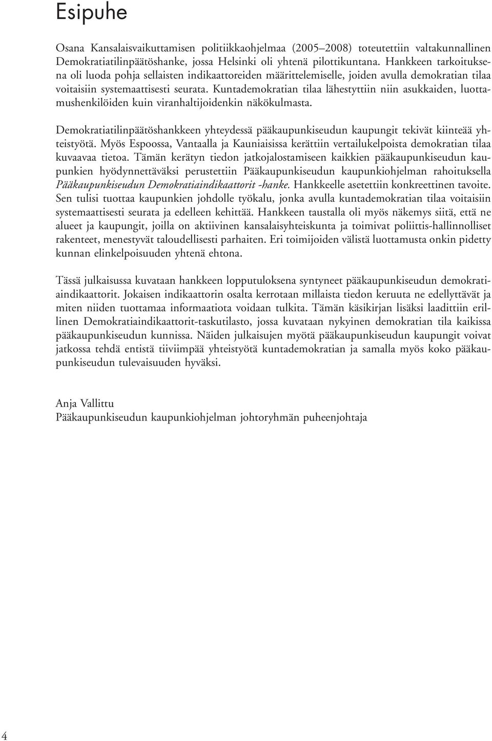 Kuntademokratian tilaa lähestyttiin niin asukkaiden, luottamushenkilöiden kuin viranhaltijoidenkin näkökulmasta.