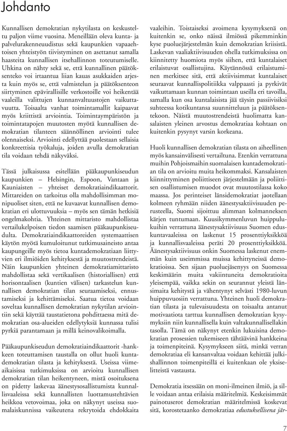 Uhkina on nähty sekä se, että kunnallinen päätöksenteko voi irtaantua liian kauas asukkaiden arjesta kuin myös se, että valmistelun ja päätöksenteon siirtyminen epävirallisille verkostoille voi