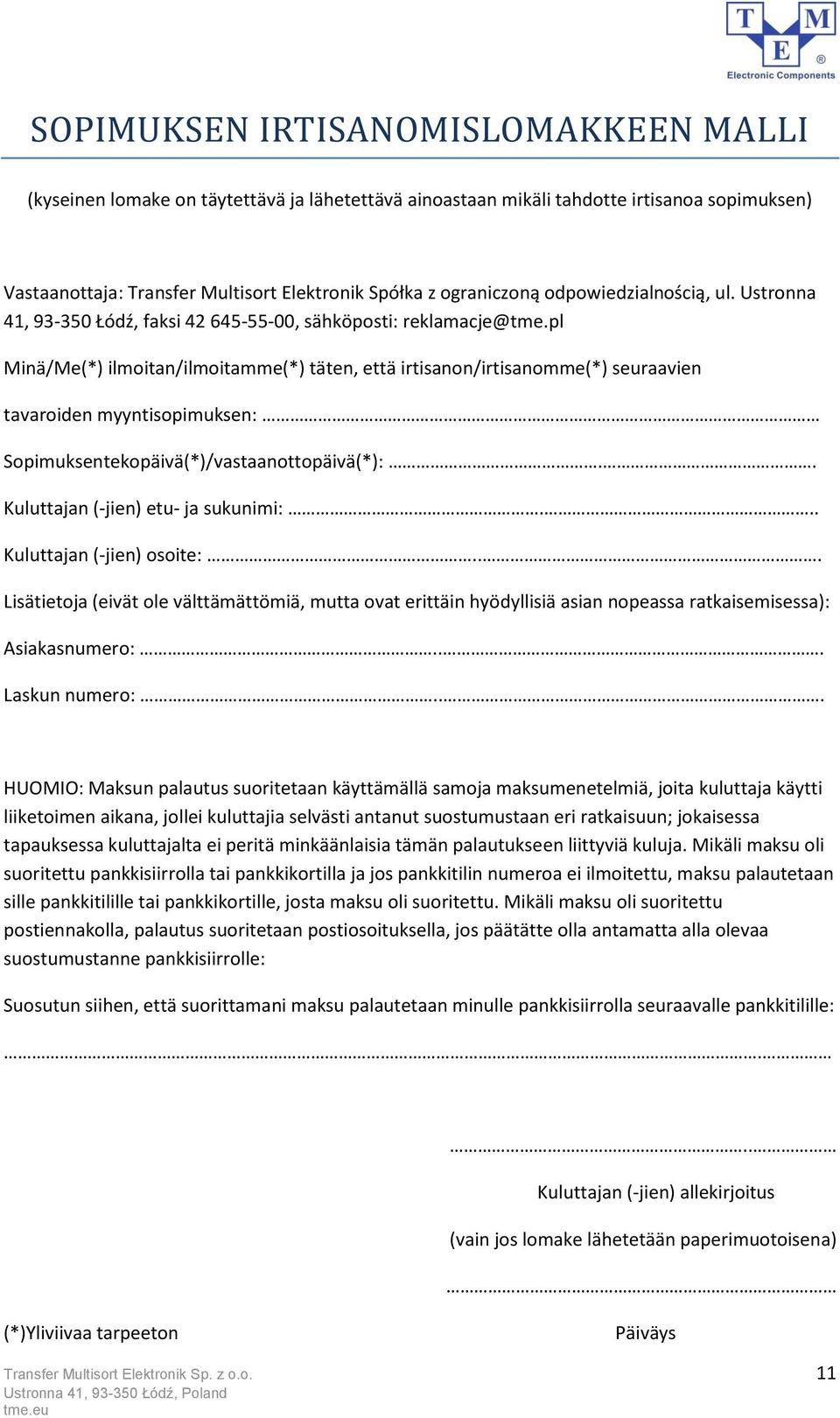 pl Minä/Me(*) ilmoitan/ilmoitamme(*) täten, että irtisanon/irtisanomme(*) seuraavien tavaroiden myyntisopimuksen: Sopimuksentekopäivä(*)/vastaanottopäivä(*):.. Kuluttajan (-jien) etu- ja sukunimi:.