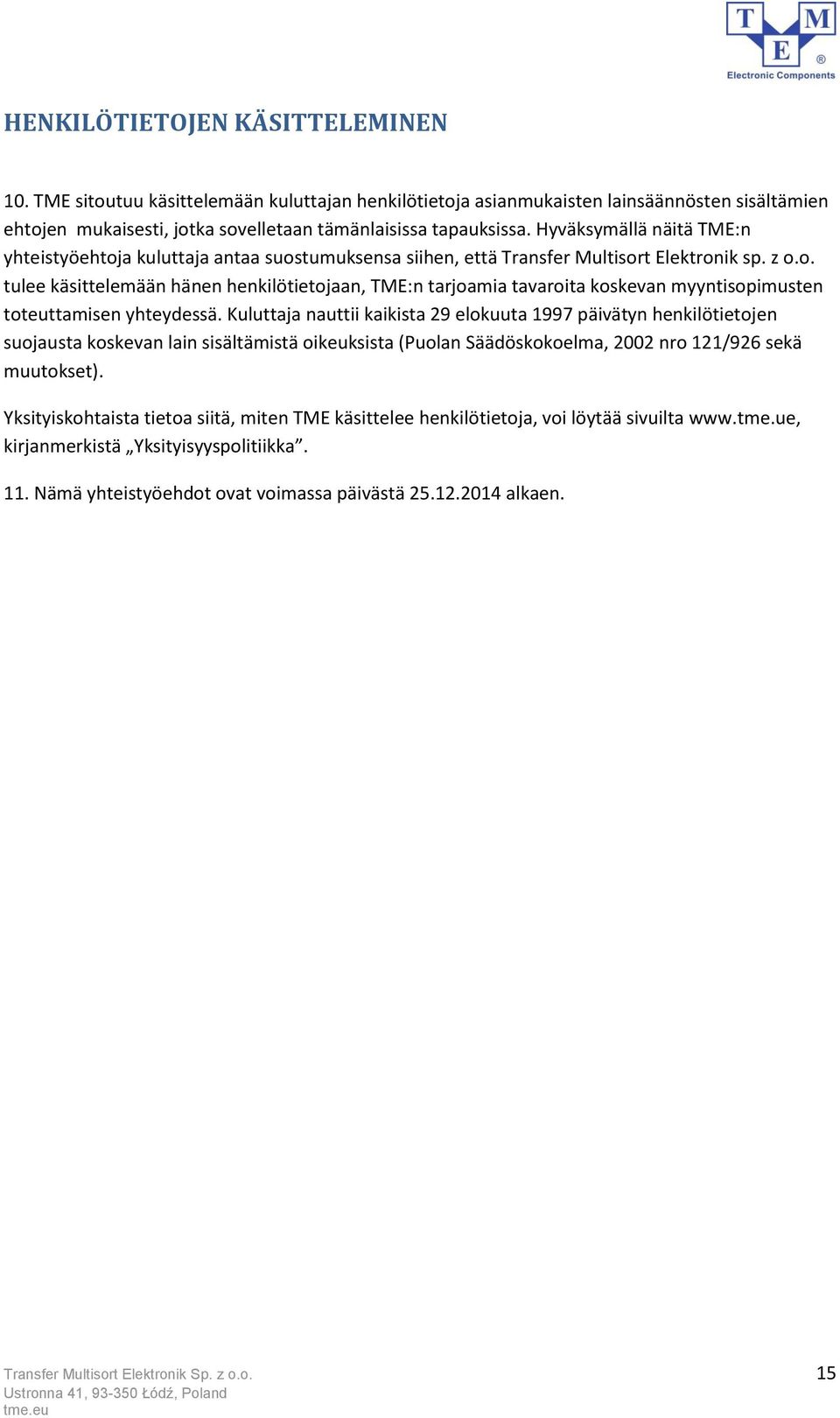 Kuluttaja nauttii kaikista 29 elokuuta 1997 päivätyn henkilötietojen suojausta koskevan lain sisältämistä oikeuksista (Puolan Säädöskokoelma, 2002 nro 121/926 sekä muutokset).