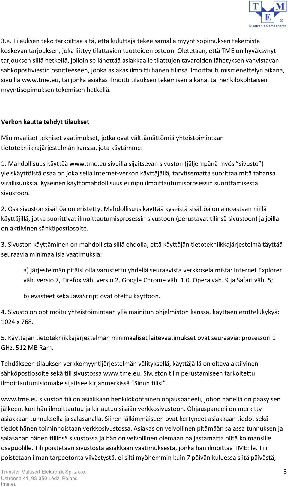 tilinsä ilmoittautumismenettelyn aikana, sivuilla www., tai jonka asiakas ilmoitti tilauksen tekemisen aikana, tai henkilökohtaisen myyntisopimuksen tekemisen hetkellä.