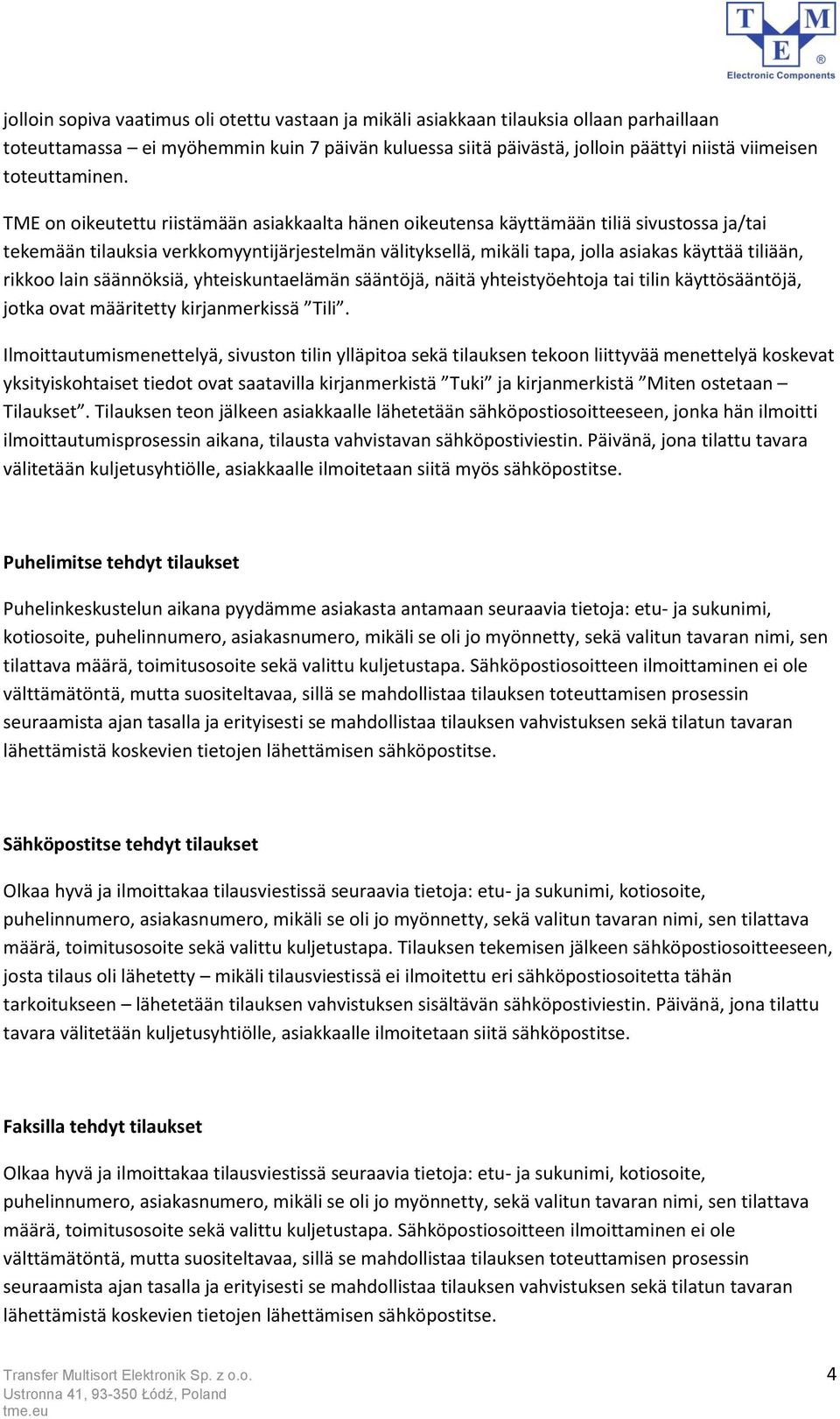 TME on oikeutettu riistämään asiakkaalta hänen oikeutensa käyttämään tiliä sivustossa ja/tai tekemään tilauksia verkkomyyntijärjestelmän välityksellä, mikäli tapa, jolla asiakas käyttää tiliään,