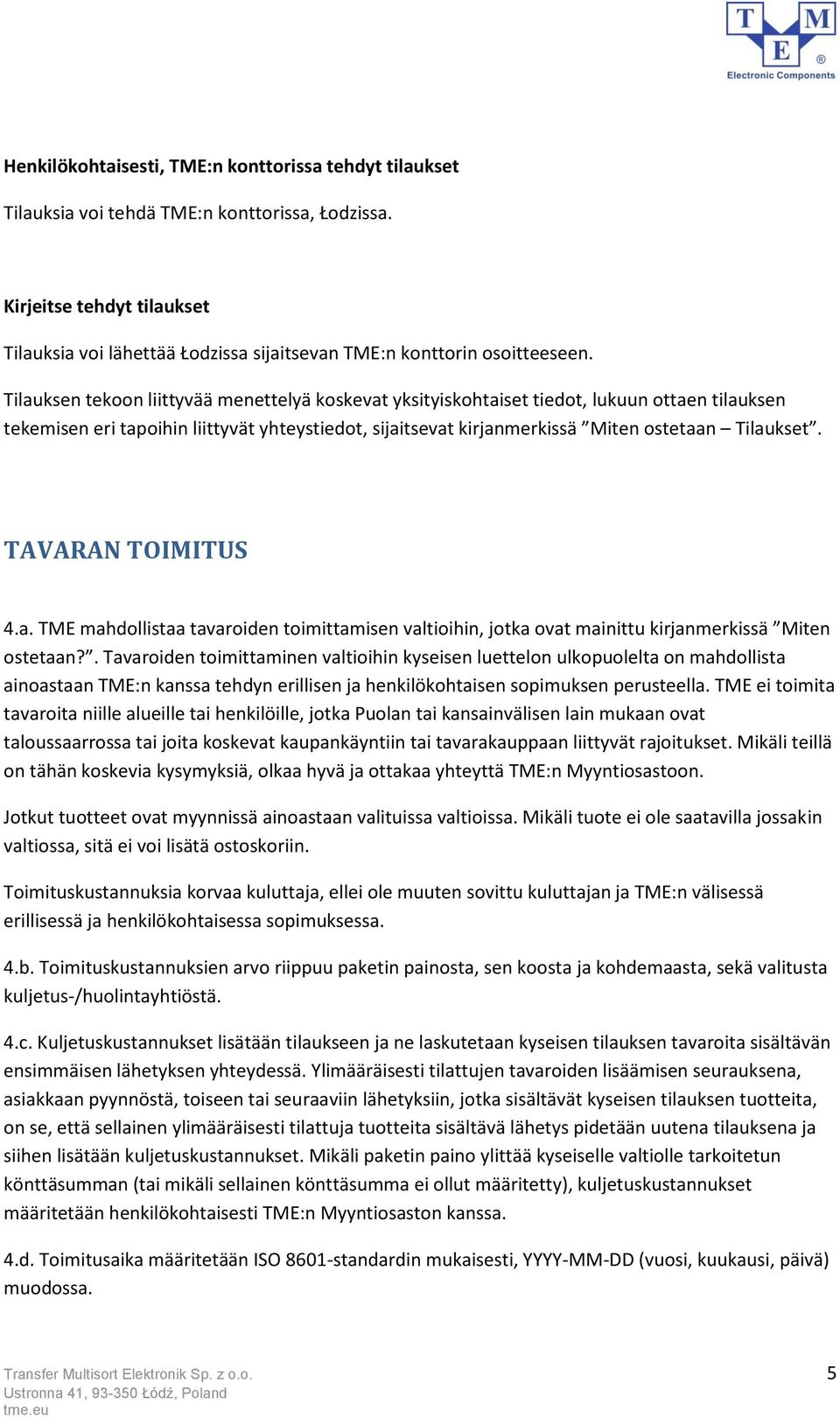 Tilauksen tekoon liittyvää menettelyä koskevat yksityiskohtaiset tiedot, lukuun ottaen tilauksen tekemisen eri tapoihin liittyvät yhteystiedot, sijaitsevat kirjanmerkissä Miten ostetaan Tilaukset.