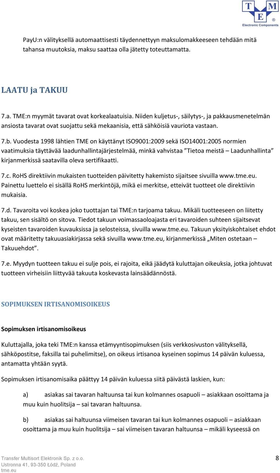 Vuodesta 1998 lähtien TME on käyttänyt ISO9001:2009 sekä ISO14001:2005 normien vaatimuksia täyttävää laadunhallintajärjestelmää, minkä vahvistaa Tietoa meistä Laadunhallinta kirjanmerkissä saatavilla