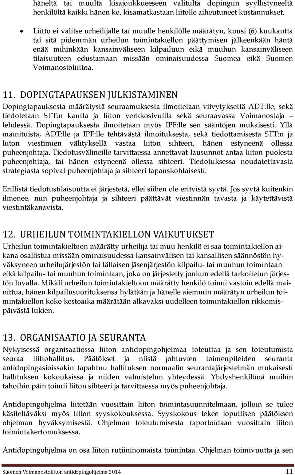 eikä muuhun kansainväliseen tilaisuuteen edustamaan missään ominaisuudessa Suomea eikä Suomen Voimanostoliittoa. 11.