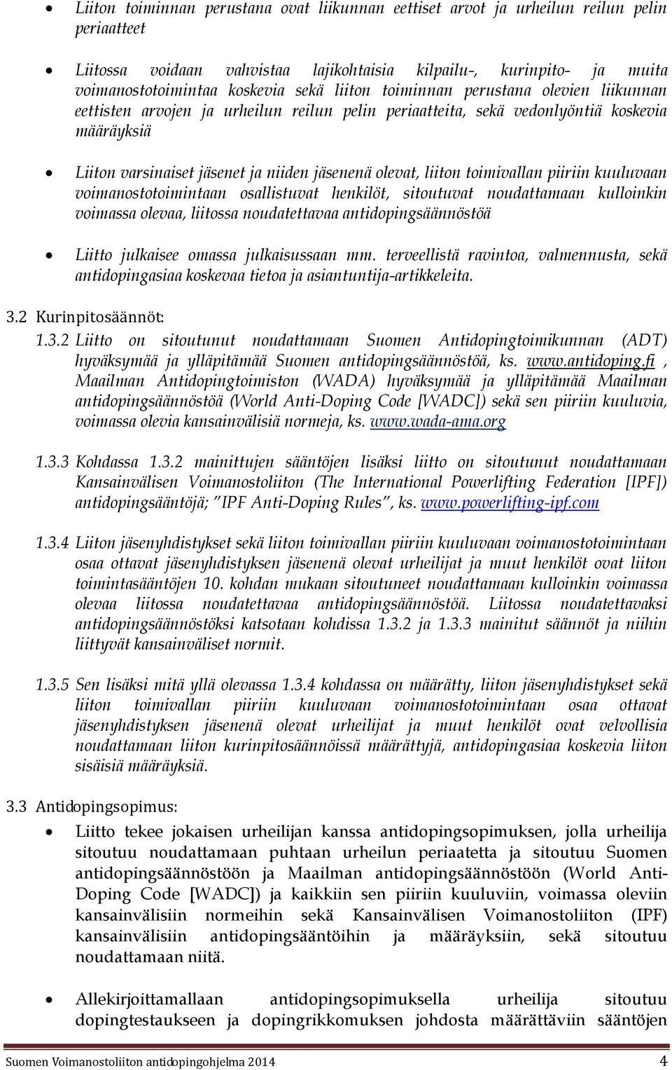 liiton toimivallan piiriin kuuluvaan voimanostotoimintaan osallistuvat henkilöt, sitoutuvat noudattamaan kulloinkin voimassa olevaa, liitossa noudatettavaa antidopingsäännöstöä Liitto julkaisee