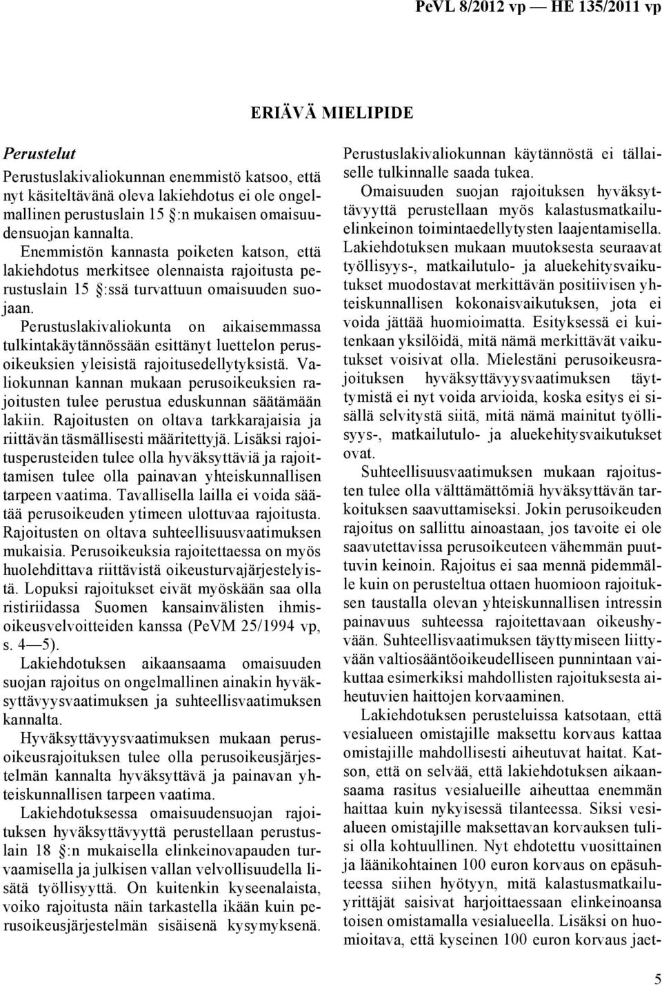 Perustuslakivaliokunta on aikaisemmassa tulkintakäytännössään esittänyt luettelon perusoikeuksien yleisistä rajoitusedellytyksistä.