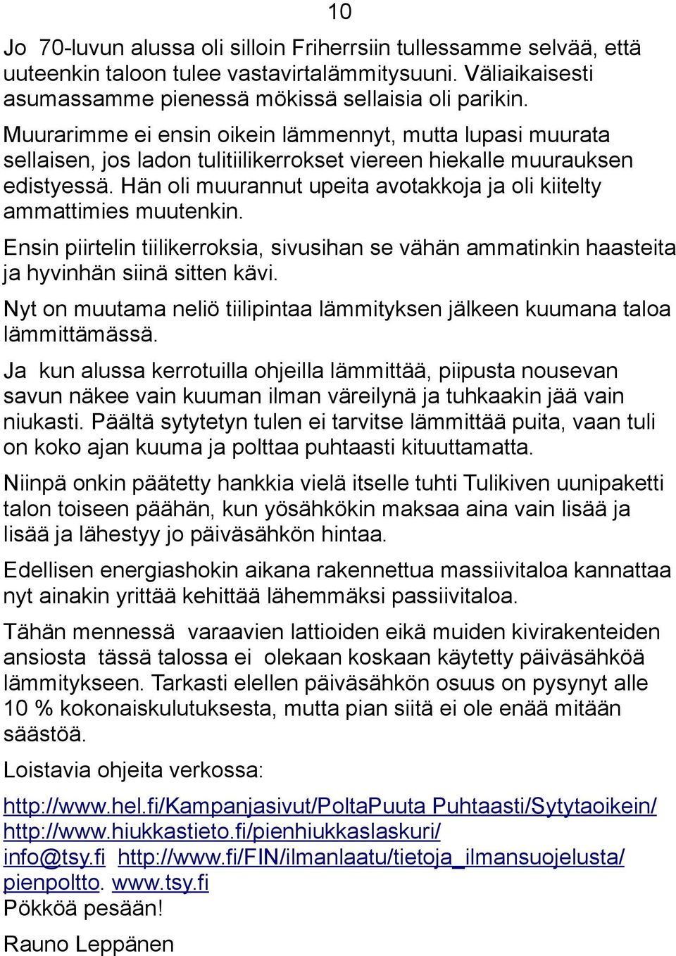 Hän oli muurannut upeita avotakkoja ja oli kiitelty ammattimies muutenkin. Ensin piirtelin tiilikerroksia, sivusihan se vähän ammatinkin haasteita ja hyvinhän siinä sitten kävi.