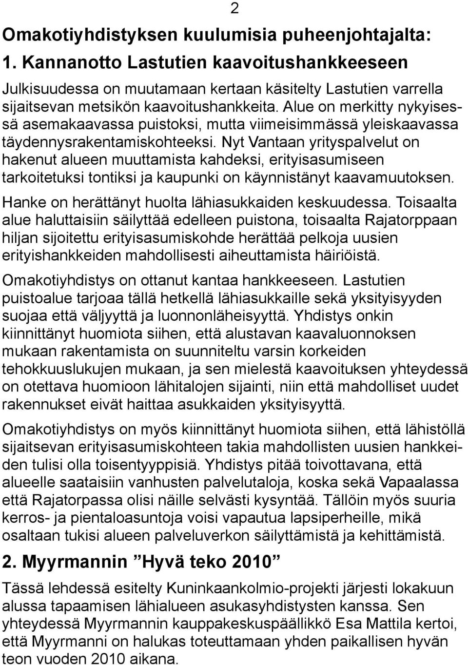 Nyt Vantaan yrityspalvelut on hakenut alueen muuttamista kahdeksi, erityisasumiseen tarkoitetuksi tontiksi ja kaupunki on käynnistänyt kaavamuutoksen.