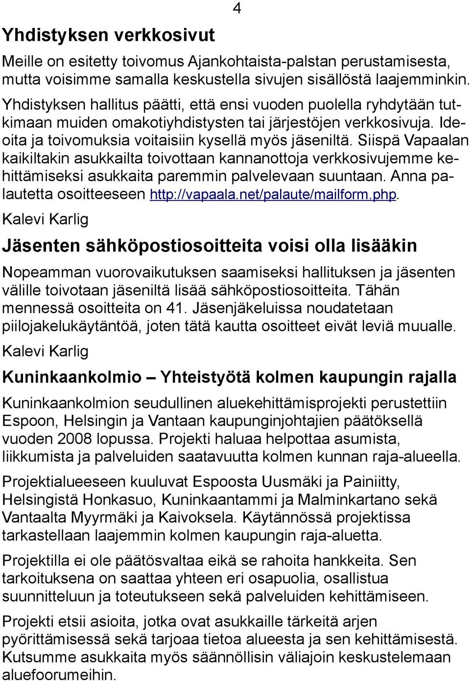 Siispä Vapaalan kaikiltakin asukkailta toivottaan kannanottoja verkkosivujemme kehittämiseksi asukkaita paremmin palvelevaan suuntaan. Anna palautetta osoitteeseen http://vapaala.net/palaute/mailform.