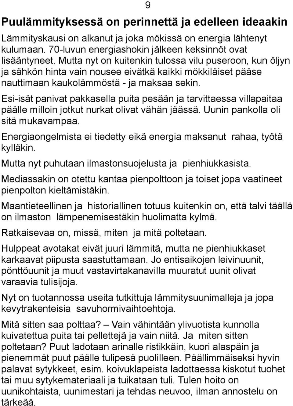 Esi-isät panivat pakkasella puita pesään ja tarvittaessa villapaitaa päälle milloin jotkut nurkat olivat vähän jäässä. Uunin pankolla oli sitä mukavampaa.