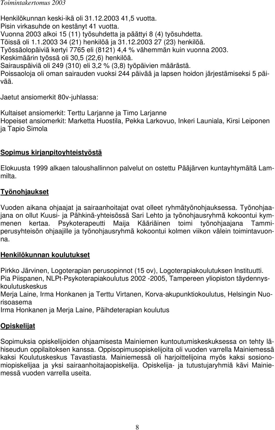 Sairauspäiviä oli 249 (310) eli 3,2 % (3,8) työpäivien määrästä. Poissaoloja oli oman sairauden vuoksi 244 päivää ja lapsen hoidon järjestämiseksi 5 päivää.