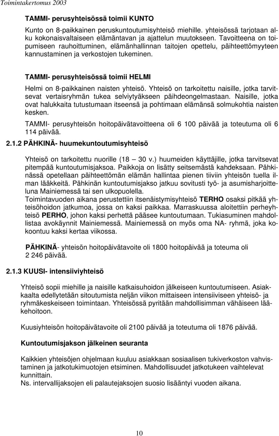 TAMMI- perusyhteisössä toimii HELMI Helmi on 8-paikkainen naisten yhteisö. Yhteisö on tarkoitettu naisille, jotka tarvitsevat vertaisryhmän tukea selviytyäkseen päihdeongelmastaan.