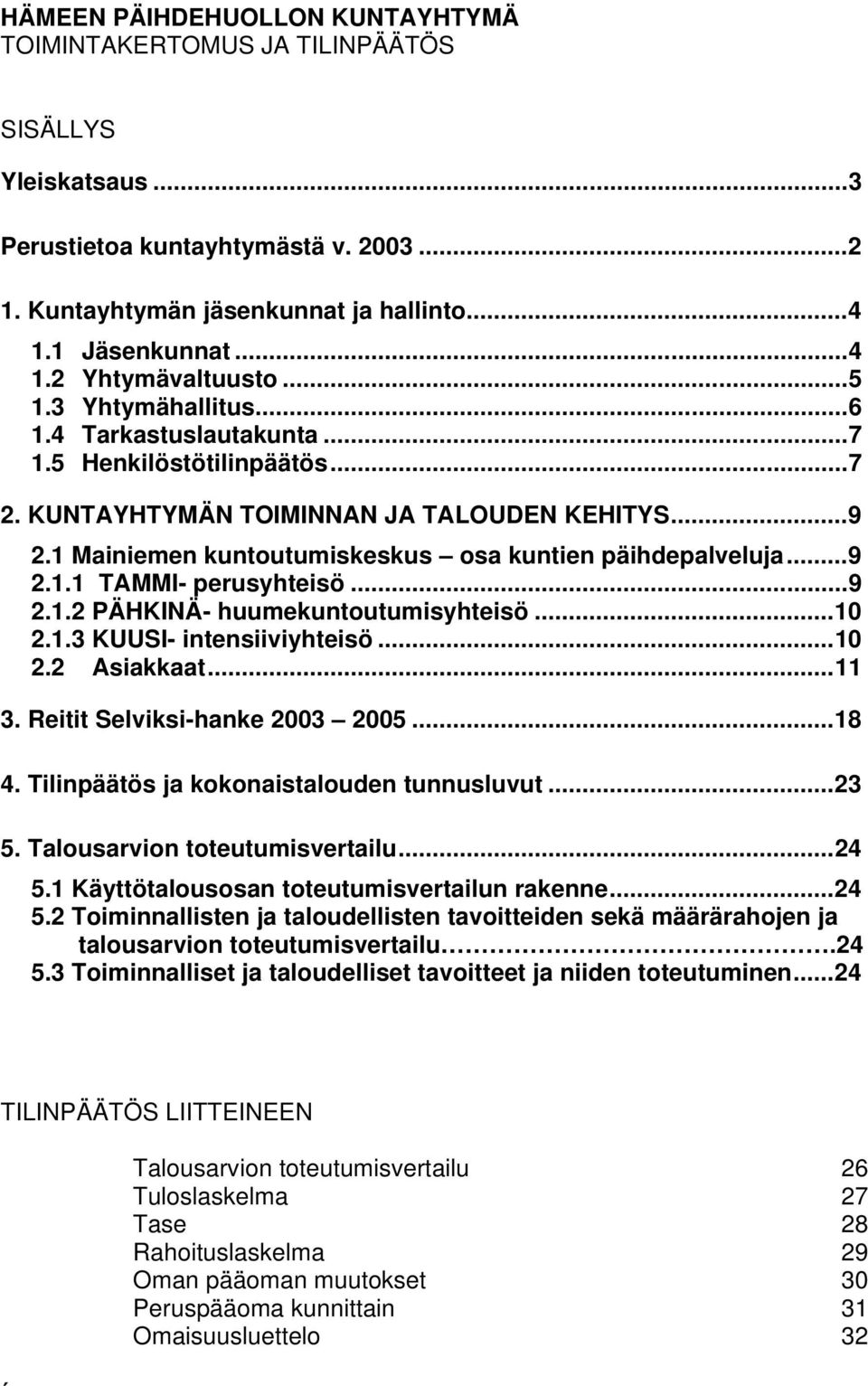 ..9 2.1.2 PÄHKINÄ- huumekuntoutumisyhteisö...10 2.1.3 KUUSI- intensiiviyhteisö...10 2.2 Asiakkaat...11 3. Reitit Selviksi-hanke 2003 2005...18 4. Tilinpäätös ja kokonaistalouden tunnusluvut...23 5.