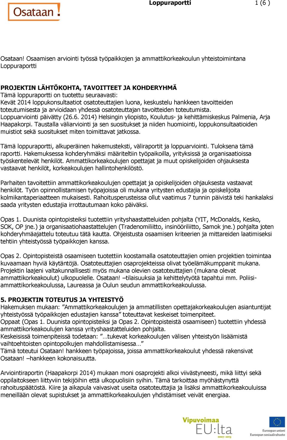 loppukonsultaatiot osatoteuttajien luona, keskustelu hankkeen tavoitteiden toteutumisesta ja arvioidaan yhdessä osatoteuttajan tavoitteiden toteutumista. Loppuarviointi päivätty (26.