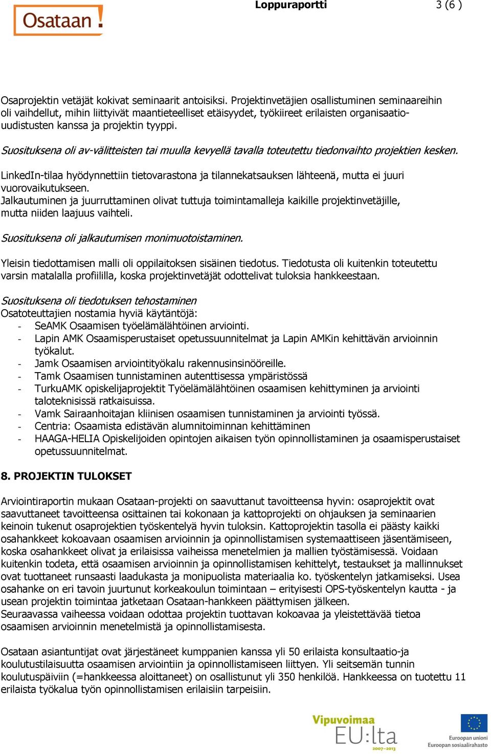 Suosituksena oli av-välitteisten tai muulla kevyellä tavalla toteutettu tiedonvaihto projektien kesken.