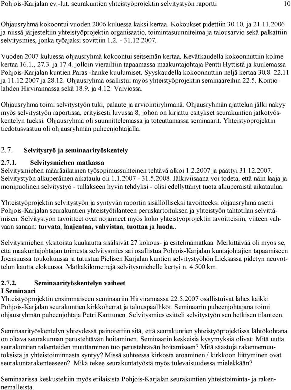 Vuoden 27 kuluessa ohjausryhmä kokoontui seitsemän kertaa. Kevätkaudella kokoonnuttiin kolme kertaa 16.1., 27.3. ja 17.4.