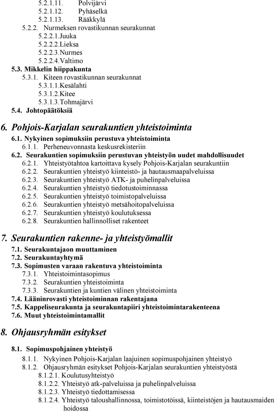 2. Seurakuntien sopimuksiin perustuvan yhteistyön uudet mahdollisuudet 6.2.1. Yhteistyötahtoa kartoittava kysely Pohjois Karjalan seurakuntiin 6.2.2. Seurakuntien yhteistyö kiinteistö ja hautausmaapalveluissa 6.