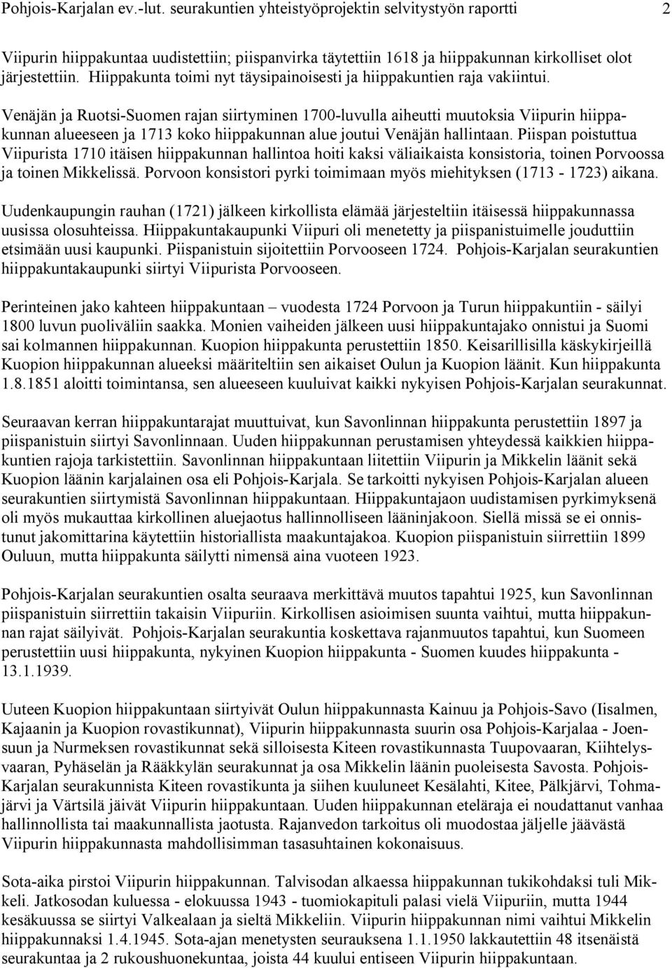 Venäjän ja Ruotsi Suomen rajan siirtyminen 17 luvulla aiheutti muutoksia Viipurin hiippakunnan alueeseen ja 1713 koko hiippakunnan alue joutui Venäjän hallintaan.