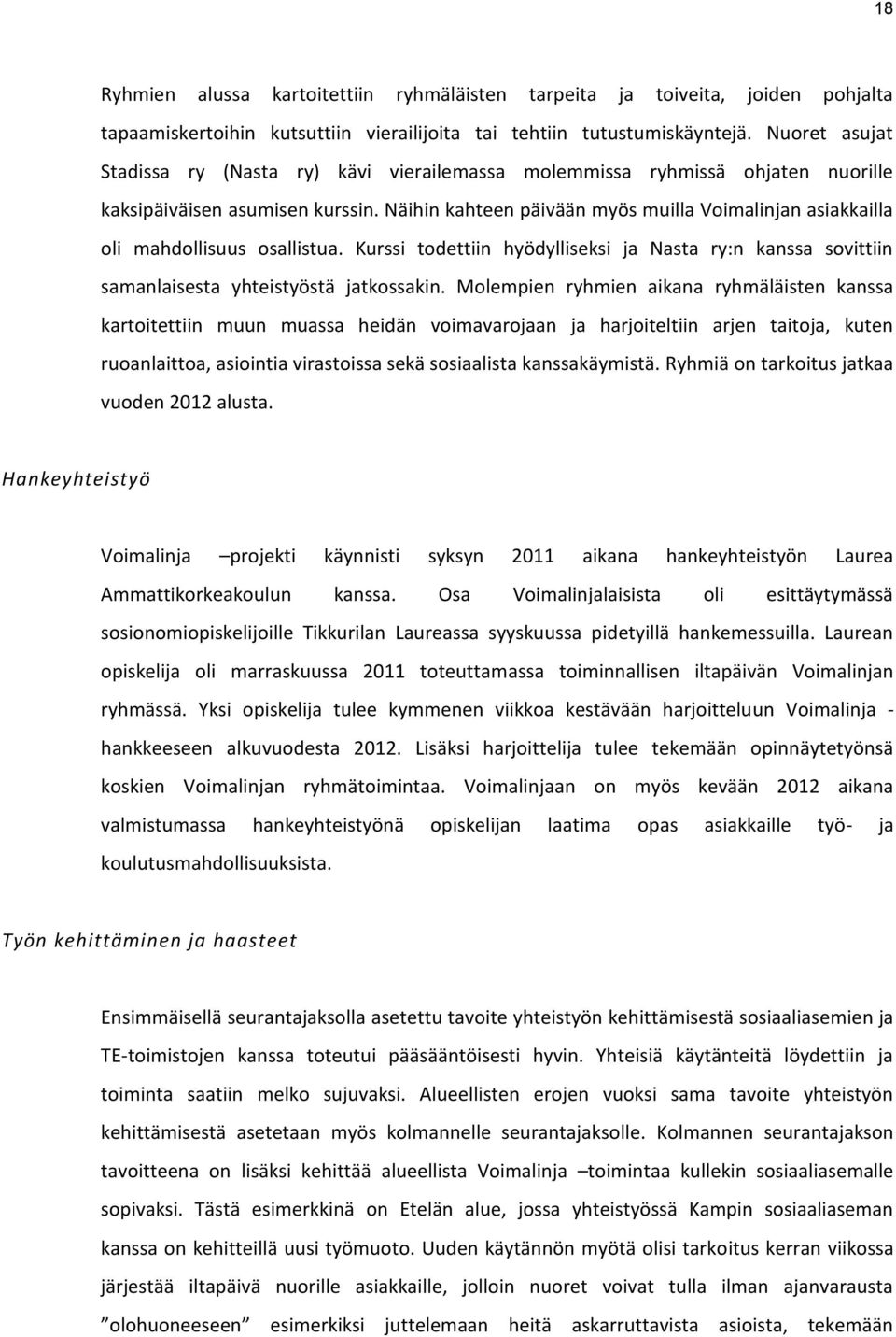 Näihin kahteen päivään myös muilla Voimalinjan asiakkailla oli mahdollisuus osallistua. Kurssi todettiin hyödylliseksi ja Nasta ry:n kanssa sovittiin samanlaisesta yhteistyöstä jatkossakin.