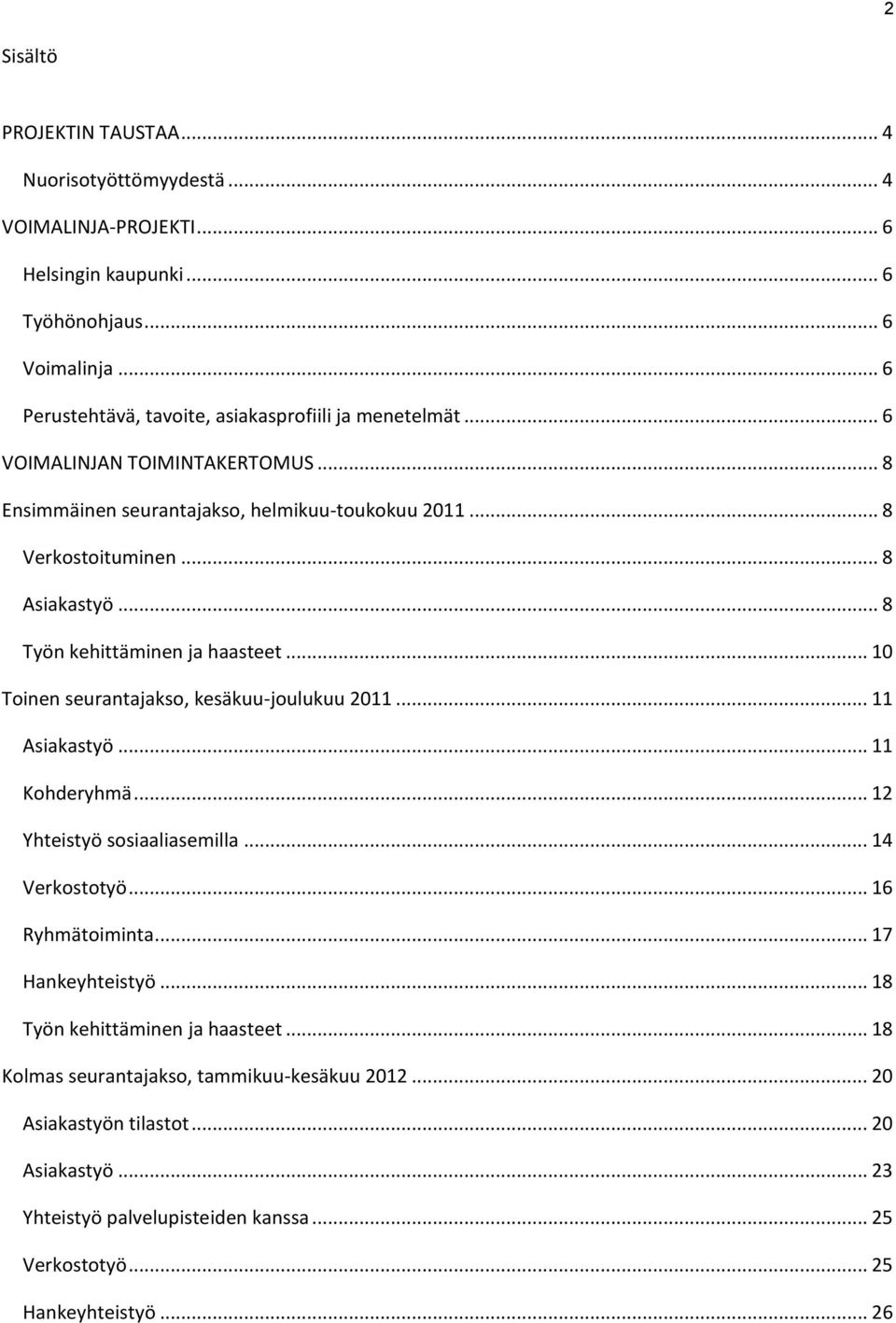 .. 8 Työn kehittäminen ja haasteet... 10 Toinen seurantajakso, kesäkuu-joulukuu 2011... 11 Asiakastyö... 11 Kohderyhmä... 12 Yhteistyö sosiaaliasemilla... 14 Verkostotyö.