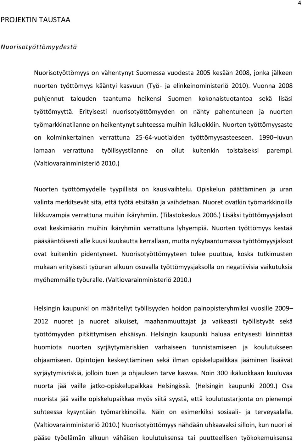 Erityisesti nuorisotyöttömyyden on nähty pahentuneen ja nuorten työmarkkinatilanne on heikentynyt suhteessa muihin ikäluokkiin.