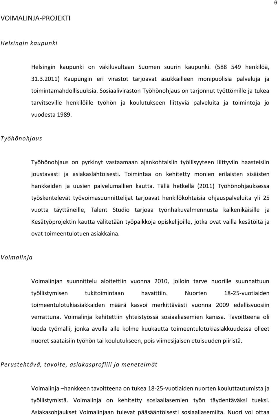 Sosiaaliviraston Työhönohjaus on tarjonnut työttömille ja tukea tarvitseville henkilöille työhön ja koulutukseen liittyviä palveluita ja toimintoja jo vuodesta 1989.