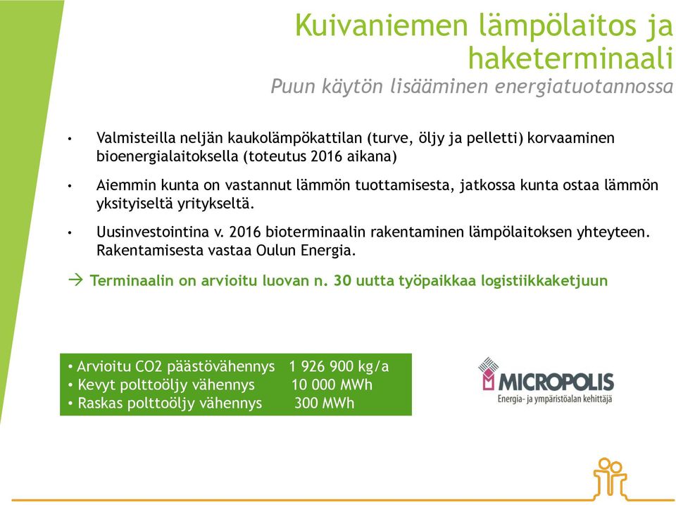 yritykseltä. Uusinvestointina v. 2016 bioterminaalin rakentaminen lämpölaitoksen yhteyteen. Rakentamisesta vastaa Oulun Energia.