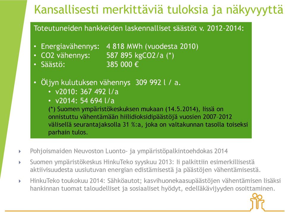 v2010: 367 492 l/a v2014: 54 694 l/a (*) Suomen ympäristökeskuksen mukaan (14.5.2014), Iissä on onnistuttu vähentämään hiilidioksidipäästöjä vuosien 2007 2012 välisellä seurantajaksolla 31 %:a, joka on valtakunnan tasolla toiseksi parhain tulos.
