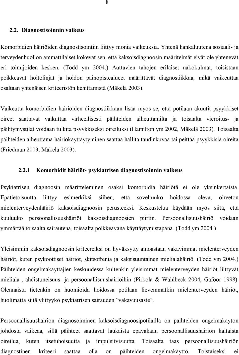 ) Auttavien tahojen erilaiset näkökulmat, toisistaan poikkeavat hoitolinjat ja hoidon painopistealueet määrittävät diagnostiikkaa, mikä vaikeuttaa osaltaan yhtenäisen kriteeristön kehittämistä