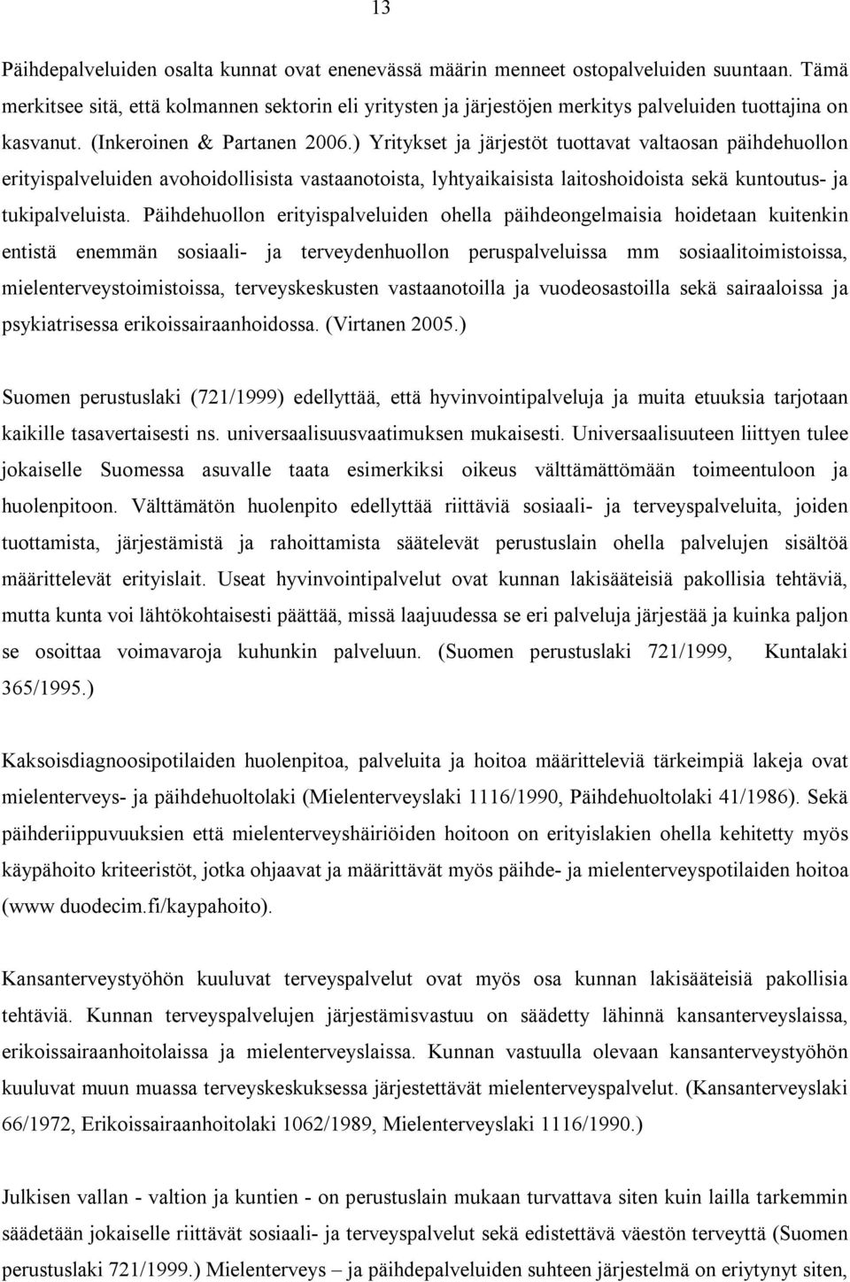 ) Yritykset ja järjestöt tuottavat valtaosan päihdehuollon erityispalveluiden avohoidollisista vastaanotoista, lyhtyaikaisista laitoshoidoista sekä kuntoutus- ja tukipalveluista.