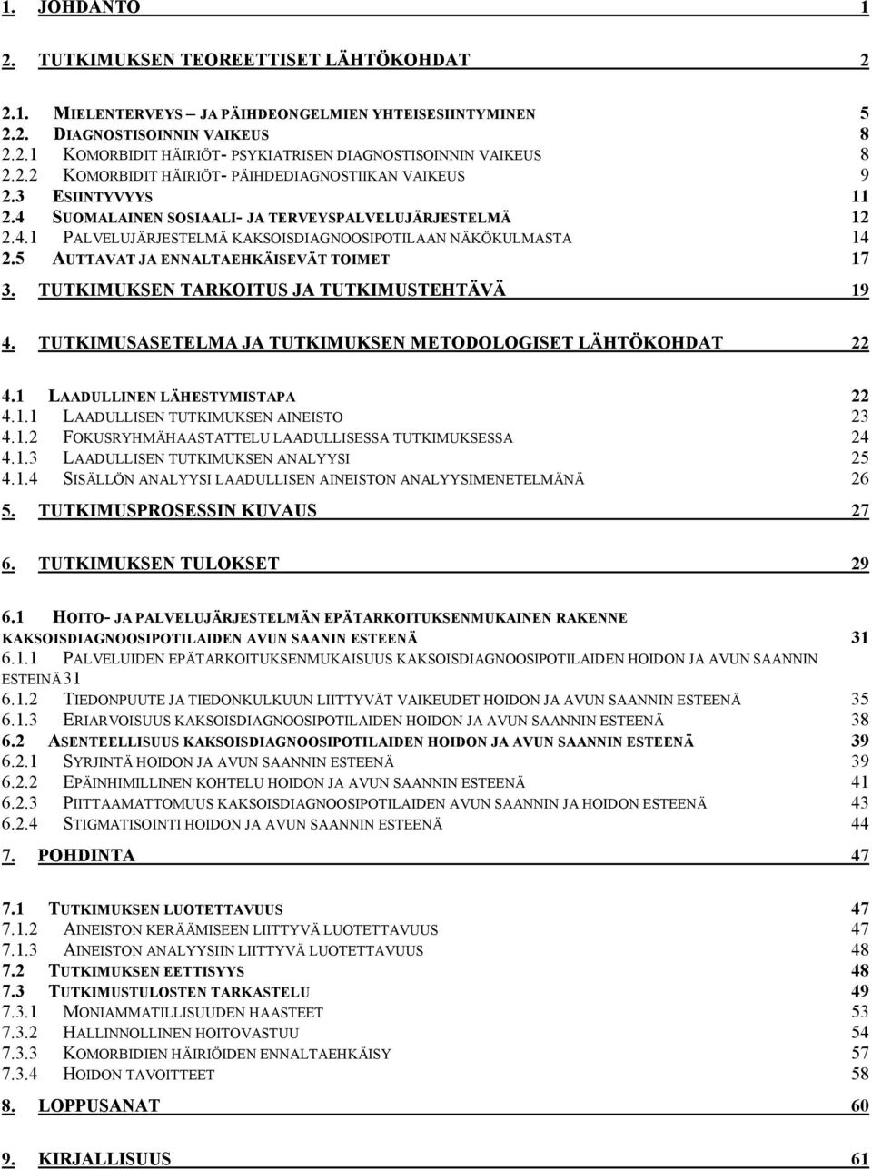 5 AUTTAVAT JA ENNALTAEHKÄISEVÄT TOIMET 17 3. TUTKIMUKSEN TARKOITUS JA TUTKIMUSTEHTÄVÄ 19 4. TUTKIMUSASETELMA JA TUTKIMUKSEN METODOLOGISET LÄHTÖKOHDAT 22 4.1 LAADULLINEN LÄHESTYMISTAPA 22 4.1.1 LAADULLISEN TUTKIMUKSEN AINEISTO 23 4.