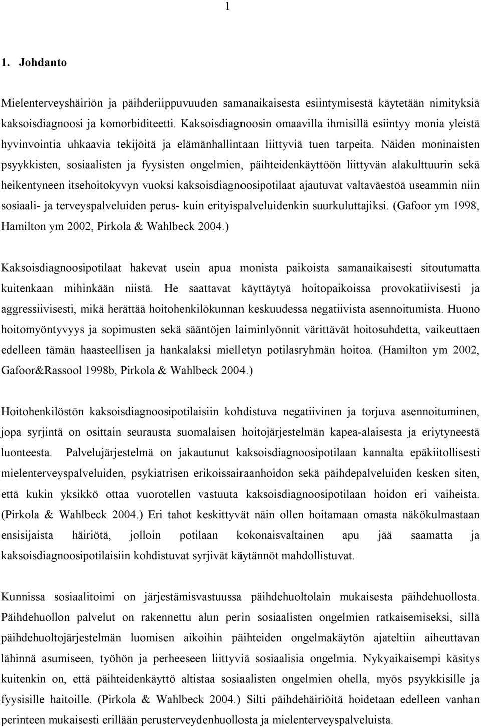 Näiden moninaisten psyykkisten, sosiaalisten ja fyysisten ongelmien, päihteidenkäyttöön liittyvän alakulttuurin sekä heikentyneen itsehoitokyvyn vuoksi kaksoisdiagnoosipotilaat ajautuvat valtaväestöä