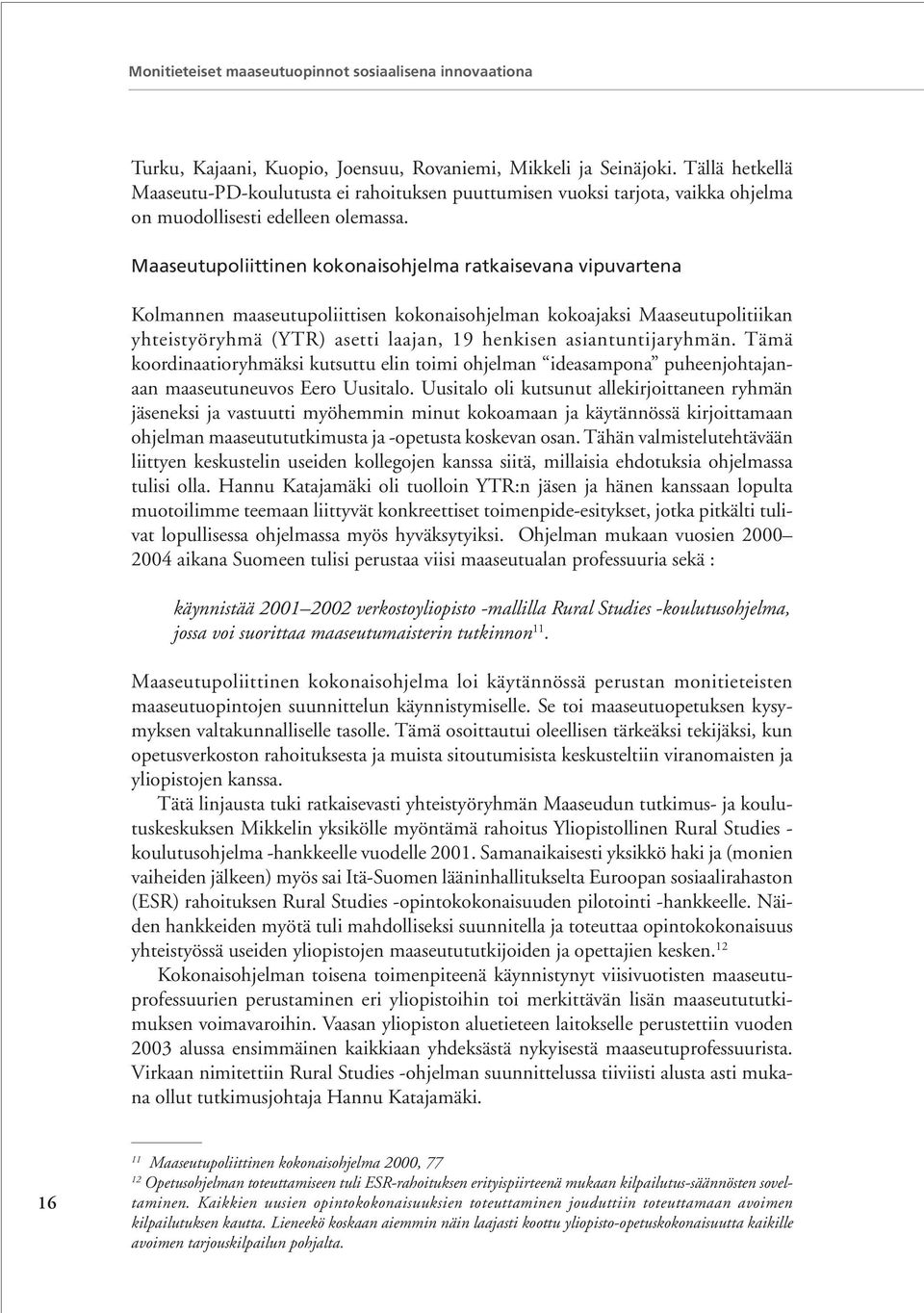 Maaseutupoliittinen kokonaisohjelma ratkaisevana vipuvartena Kolmannen maaseutupoliittisen kokonaisohjelman kokoajaksi Maaseutupolitiikan yhteistyöryhmä (YTR) asetti laajan, 19 henkisen